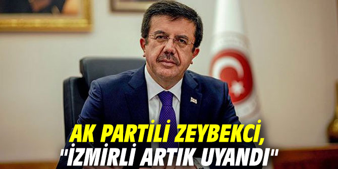AK Partili Zeybekci, "İzmirli artık uyandı"