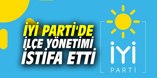 İYİ Parti'de ilçe yönetimi istifa etti