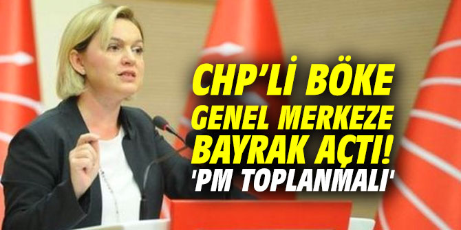 CHP’li Böke genel merkeze bayrak açtı! 'PM toplanmalı'