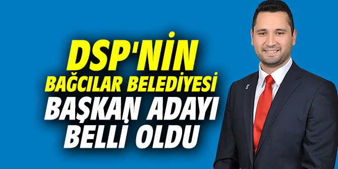 DSP'nin Bağcılar Belediyesi başkan adayı belli oldu