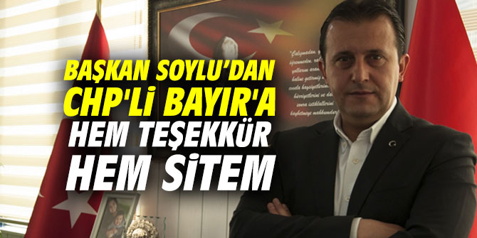 Başkan Soylu’dan CHP'li Bayır'a hem teşekkür hem sitem