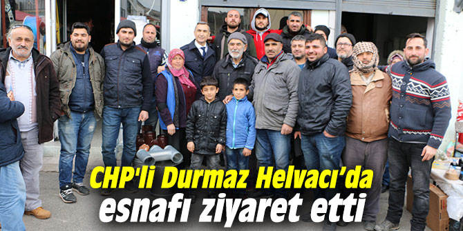 CHP'li Durmaz Helvacı’da esnafı ziyaret etti