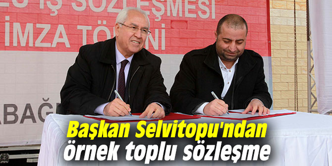 Başkan Selvitopu'ndan örnek toplu sözleşme
