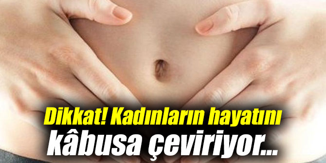 Dikkat! Kadınların hayatını kâbusa çeviriyor...
