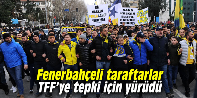 Fenerbahçeli taraftarlar TFF’ye tepki için yürüdü