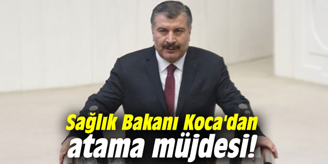 Sağlık Bakanı Koca'dan atama müjdesi!