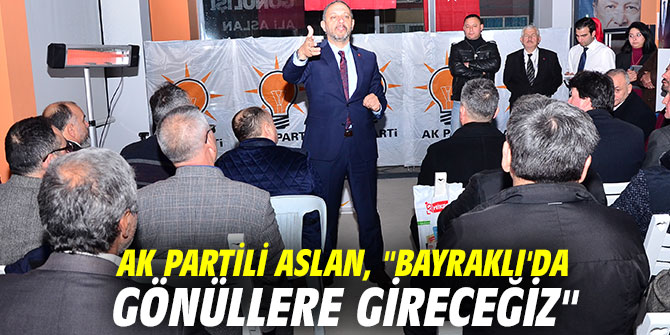AK Partili Aslan, "Bayraklı'da gönüllere gireceğiz"