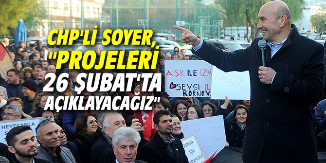 CHP'li Soyer, "Projeleri 26 Şubat'ta açıklayacağız"