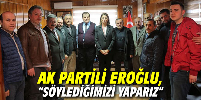 AK Partili Eroğlu, “Söylediğimizi yaparız”