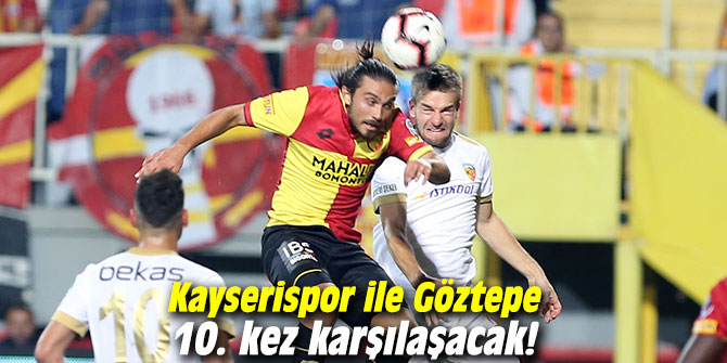 Kayserispor ile Göztepe 10. kez karşılaşacak!