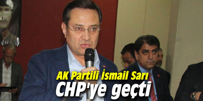 AK Partili İsmail Sarı CHP'ye geçti