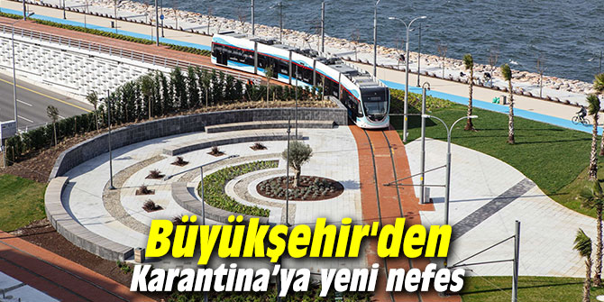 Büyükşehir'den Karantina’ya yeni nefes
