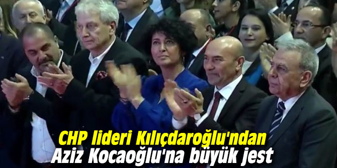 CHP lideri Kılıçdaroğlu'ndan Aziz Kocaoğlu'na büyük jest