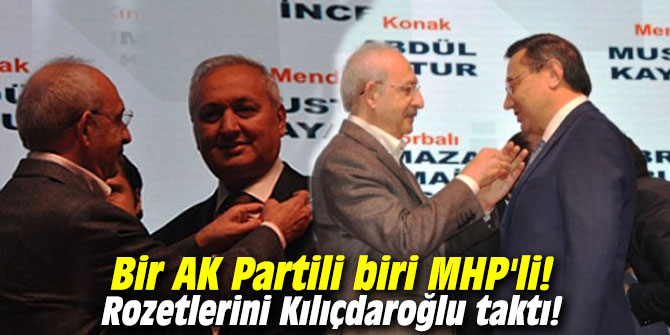 Bir AK Partili biri MHP'li! Rozetlerini Kılıçdaroğlu taktı!