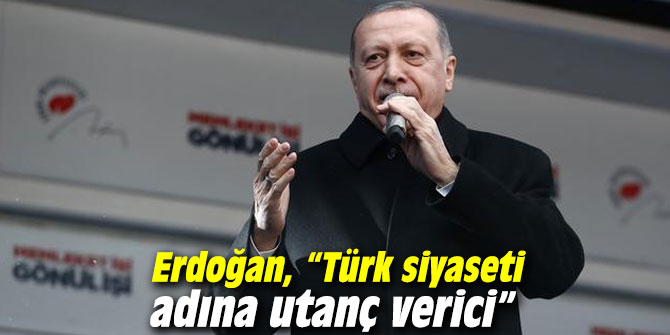 Cumhurbaşkanı Erdoğan, “Türk siyaseti adına utanç verici”