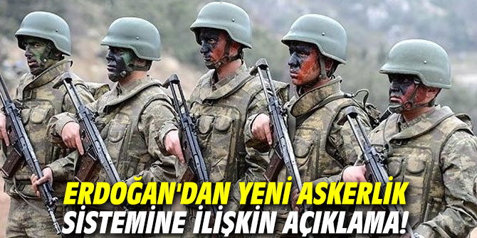 Erdoğan'dan yeni askerlik sistemine ilişkin açıklama!