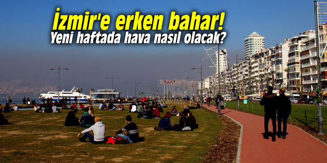 İzmir'e erken bahar! Yeni haftada hava nasıl olacak?