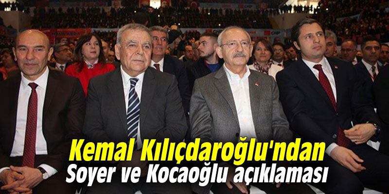 Kemal Kılıçdaroğlu'ndan Soyer ve Kocaoğlu açıklaması