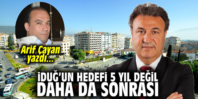 İduğ’un hedefi 5 yıl değil, daha da sonrası!