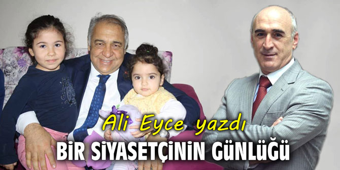 Bir siyasetçinin günlüğü! Ali Eyce yazdı...