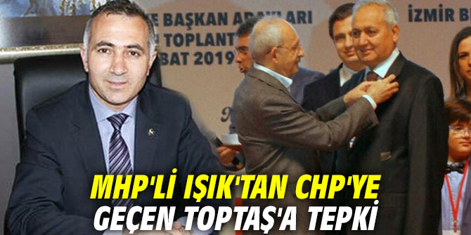 MHP'li Işık'tan CHP'ye  geçen Toptaş'a tepki