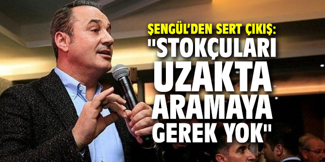 AK Partili Şengül’den sert çıkış: "Stokçuları uzakta aramaya gerek yok"