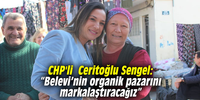 CHP'li Ceritoğlu Sengel: “Belevi’nin organik pazarını markalaştıracağız”