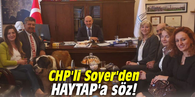 CHP'li Soyer'den HAYTAP'a söz!