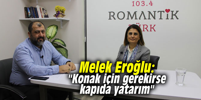 Melek Eroğlu: "Konak için gerekirse kapıda yatarım"