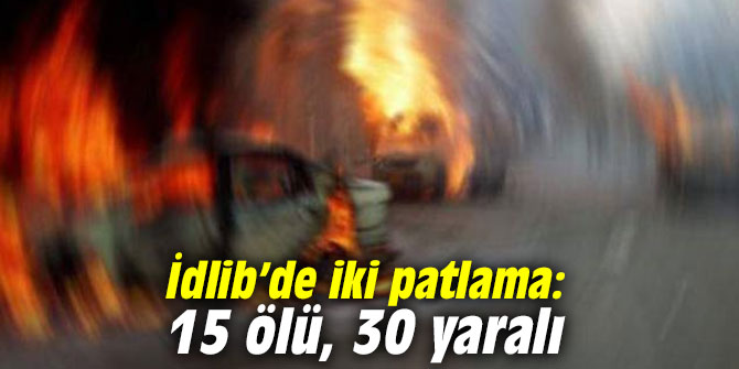 İdlib şehir merkezinde iki patlama: 15 ölü, 30 yaralı
