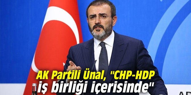 AK Partili Ünal, "CHP-HDP iş birliği içerisinde"