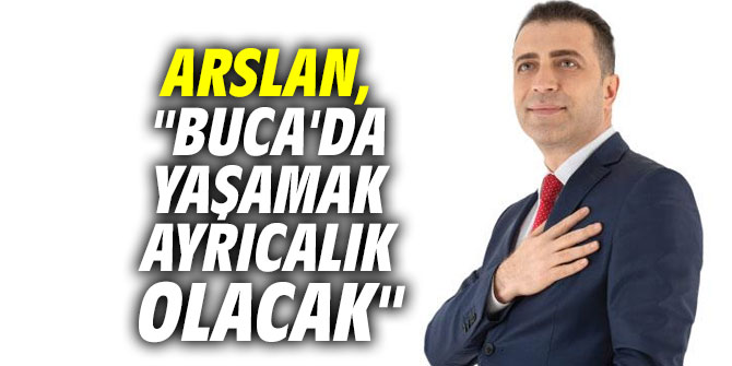Arslan, "Buca'da yaşamak ayrıcalık olacak"