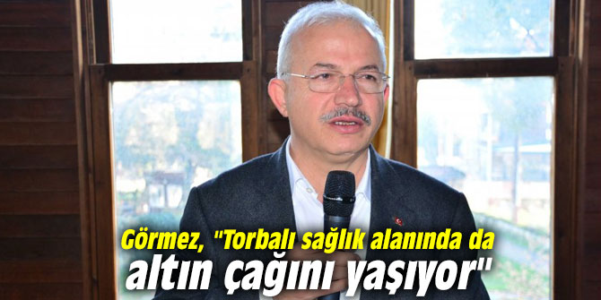 Başkan Görmez, "Torbalı sağlık alanında da altın çağını yaşıyor"
