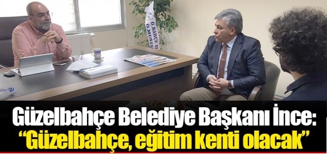 Güzelbahçe Belediye Başkanı İnce: “Güzelbahçe, eğitim kenti olacak”