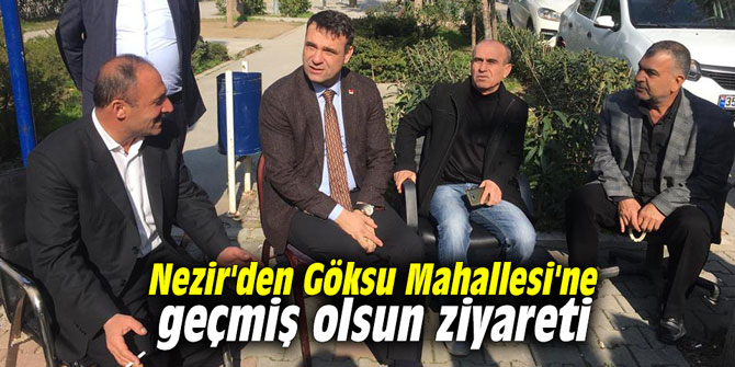 Nezir'den Göksu Mahallesi'ne geçmiş olsun ziyareti