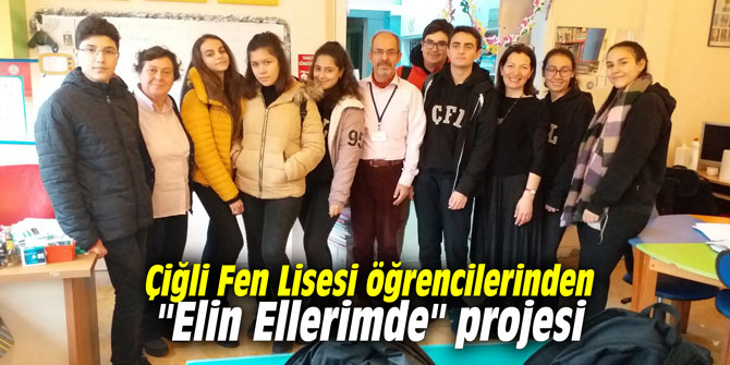 Çiğli Fen Lisesi öğrencilerinden "Elin Ellerimde" projesi