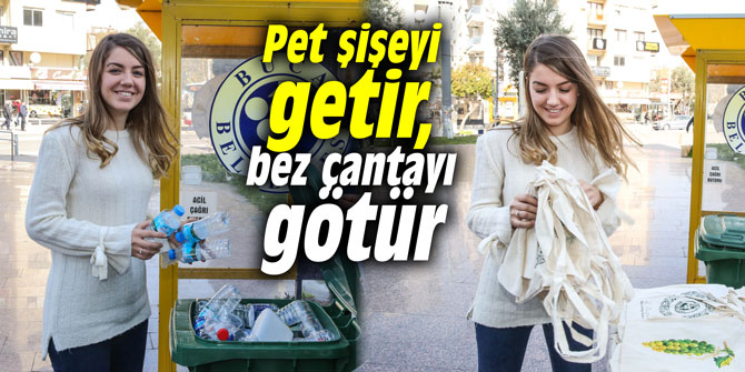 Pet şişeyi getir, bez çantayı götür