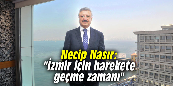 Necip Nasır: "İzmir için harekete geçme zamanı"