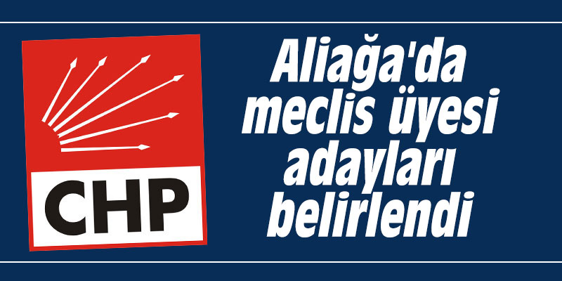 Aliağa'da meclis üyesi adayları belirlendi