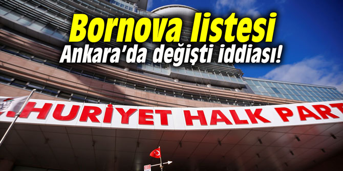 Bornova listesi Ankara’da değişti iddiası!