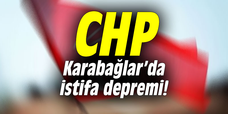 CHP Karabağlar’da istifa depremi!