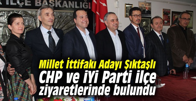 Millet İttifakı Adayı Şıktaşlı CHP ve İYİ Parti ilçe ziyaretlerinde bulundu
