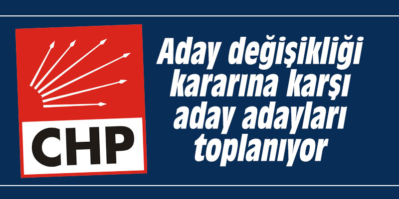 Aday değişikliği kararına karşı aday adayları toplanıyor