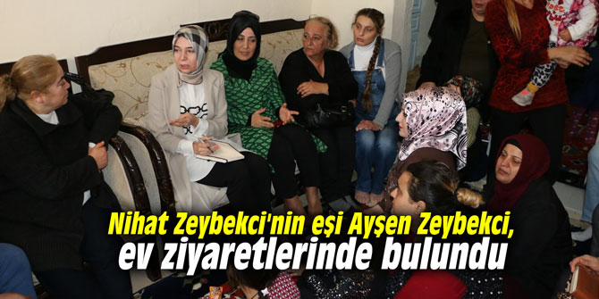 Nihat Zeybekci'nin eşi Ayşen Zeybekci, ev ziyaretlerinde bulundu