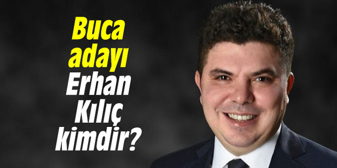 Buca adayı Erhan Kılıç kimdir?