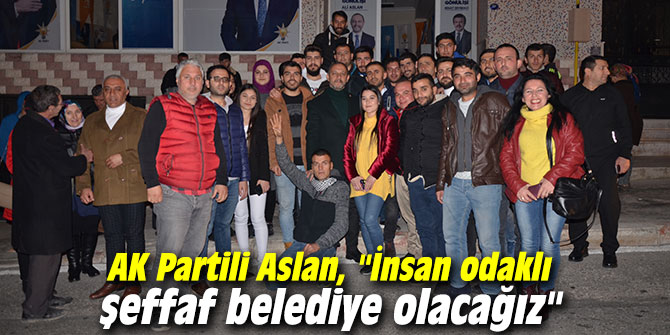 AK Partili Aslan, "İnsan odaklı şeffaf belediye olacağız"