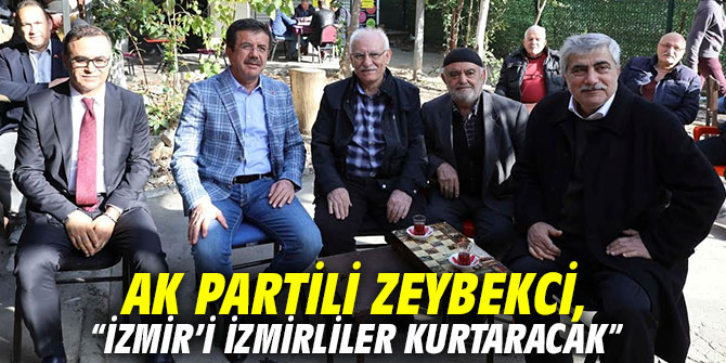 AK Partili Zeybekci, “İzmir’i İzmirliler kurtaracak”