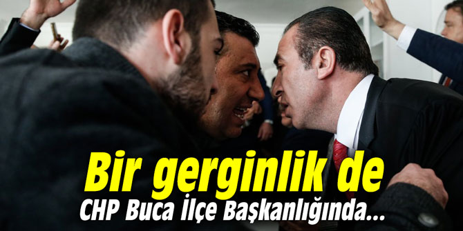 Bir gerginlik de CHP Buca İlçe Başkanlığında...