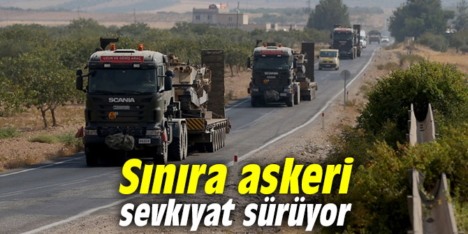 Sınıra askeri sevkıyat sürüyor