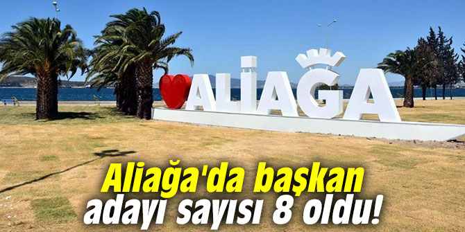 Aliağa'da başkan adayı sayısı 8 oldu!